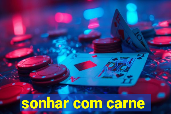 sonhar com carne